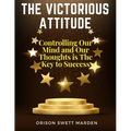 The Victorious Attitude: Controlling Our Mind and Our Thoughts is The Key to Success - Paperback