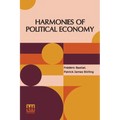 Harmonies Of Political Economy: Translated From The Third Edition Of The French, With A Notice Of The Life And Writings Of The Author, By Patrick Jame - Paperback