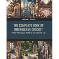The Complete Book of Interweave Crochet: Master Techniques, Patterns, and Essential Tips - Paperback