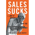 Sales Sucks... But It Doesn't Have To: Transform New Reps into Top Performers and Scale Your Sales Org from Millions to Billions - Paperback