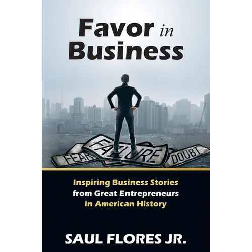 Favor in Business: Inspiring Business Stories from Great Entrepreneurs in American History - Paperback