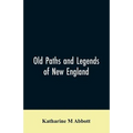 Old paths and legends of New England: saunterings over historic roads with glimpses of picturesque fields and old homesteads in Massachusetts, Rhode I - Paperback