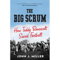 The Big Scrum: How Teddy Roosevelt Saved Football - Paperback