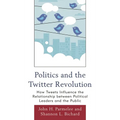 Politics and the Twitter Revolution: How Tweets Influence the Relationship between Political Leaders and the Public - Paperback