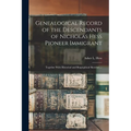 Genealogical Record of the Descendants of Nicholas Hess Pioneer Immigrant: Together With Historical and Biographical Sketches ... - Paperback
