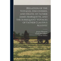 [Relation of the Voyages, Discoveries, and Death, of Father James Marquette, and the Subsequent Voyages of Father Claudius Allouez - Paperback