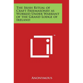 The Irish Ritual of Craft Freemasonry as Worked Under Warrant of the Grand Lodge of Ireland - Paperback