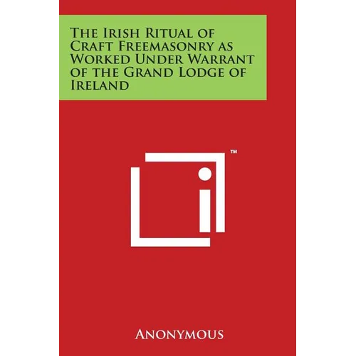 The Irish Ritual of Craft Freemasonry as Worked Under Warrant of the Grand Lodge of Ireland - Paperback