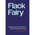 Flack Fairy: Navigating PR and Media for Venture-Backed Startups - Hardcover