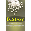 Ecstasy: The Ultimate Guide for Understanding MDMA, The Molly Drug, And What You Need to Know - Paperback