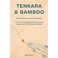 Tenkara & Bamboo: The Fisherman and the Tenkara - The Art of Fishing with the Ancient Japanese Fly Fishing Technique - Paperback