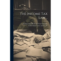 The Income Tax Law .. - Paperback