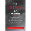 The Sins of Parents: The Common Mistakes Parents Make in Raising Their Children - And How to Avoid Them - Paperback
