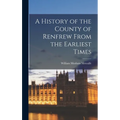 A History of the County of Renfrew From the Earliest Times - Hardcover