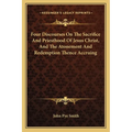 Four Discourses On The Sacrifice And Priesthood Of Jesus Christ, And The Atonement And Redemption Thence Accruing - Paperback