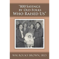 "800 Sayings by Old Folks Who Raised Us" - Paperback