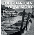 The Guardian of Memory: Aldo Izzo and the Ancient Jewish Cemetery of Venice - Hardcover