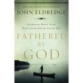 Fathered by God: Learning What Your Dad Could Never Teach You (Embark on the Path to Authentic Manhood and Discover the True Meaning of Masculinity) - - Paperback