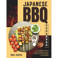 Japanese BBQ Cookbook: The Ultimate Guide to Grilling with Mastery Over Yakitori, Yakiniku, Shioyaki, and Vegetables - Paperback