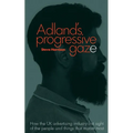 Adland's Progressive Gaze: How UK Advertising Lost Sight of the People and Things That Matter Most - Paperback