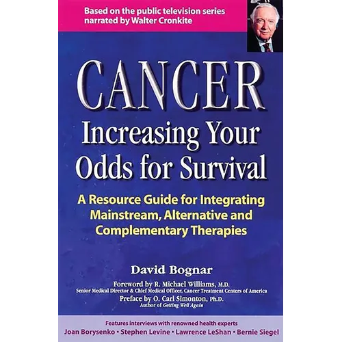 Cancer -- Increasing Your Odds for Survival: A Comprehensive Guide to Mainstream, Alternative and Complementary Therapies - Paperback