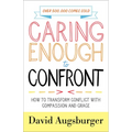 Caring Enough to Confront: How to Transform Conflict with Compassion and Grace - Paperback