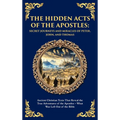 The Hidden Acts of the Apostles: Ancient Christian Texts That Reveal the True Adventures of the Apostles - What Was Left Out of the Bible (Deluxe Hard - Hardcover