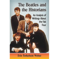 The Beatles and the Historians: An Analysis of Writings About the Fab Four - Paperback