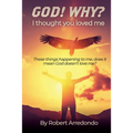 GOD! WHY? I thought you loved me: These thing happening to me does it mean God doesnt love me? - Paperback