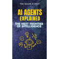 AI Agents Explained: The Next Frontier of Intelligence - Hardcover