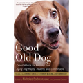 Good Old Dog: Expert Advice for Keeping Your Aging Dog Happy, Healthy, and Comfortable - Paperback