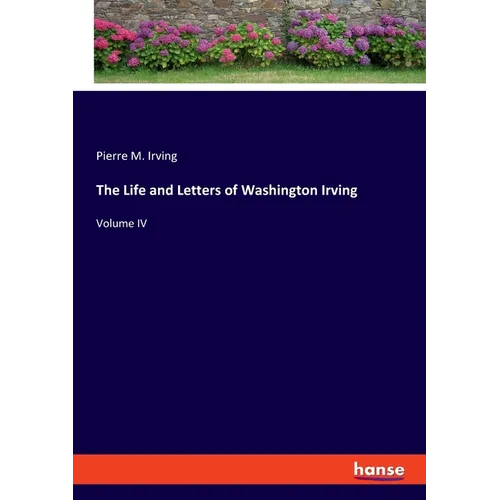 The Life and Letters of Washington Irving: Volume IV - Paperback