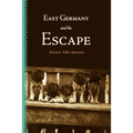 East Germany and the Escape: Kitchen Table Memoirs - Paperback