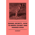 Kennel Secrets - How To Breed, Exhibit And Manage Dogs - Paperback
