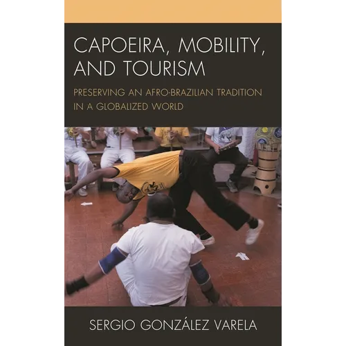 Capoeira, Mobility, and Tourism: Preserving an Afro-Brazilian Tradition in a Globalized World - Paperback