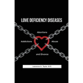 Love Deficiency Diseases: Abortions, Addictions, Abuse and Divorce - Paperback