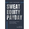 Sweat Equity Payday: Sell Your Business Smart. Hit Your Number. Exit on Your Terms. - Paperback