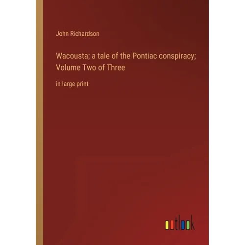 Wacousta; a tale of the Pontiac conspiracy; Volume Two of Three: in large print - Paperback