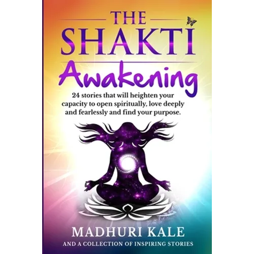 The Shakti Awakening - Madhuri: 24 stories that will heighten your capacity to open spiritually, love deeply and fearlessly and find your purpose - Paperback