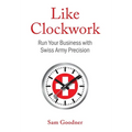 Like Clockwork: Run Your Business with Swiss Army Precision - Hardcover
