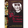 Praying with St. Maria Faustina: A Treasury of Prayers from the Diary of St. Maria Faustina Kowalska - Paperback