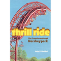 Thrill Ride: The Transformation of Hersheypark - Paperback