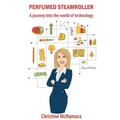 Perfumed Steamroller: A journey into the world of technology - Paperback