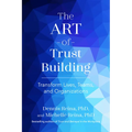 The Art of Trust Building: Transform Lives, Teams, and Organizations - Paperback
