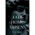 The Fate of Homo Sapiens: An Unemotional Statement of the Things That Are Happening to Him Now, and of the Immediate Possibilities Confronting Him - Hardcover