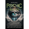 Psychic Abilities: Unlocking Your Inner Medium and Ability for Divination, Telepathy, Astral Projection, Connecting with Spirit Guides, and Clairvoyan - Hardcover
