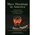 Mass Shootings in America: Understanding the Debates, Causes, and Responses - Hardcover