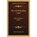 The Art Of Reading Latin: How To Teach It (1887) - Hardcover