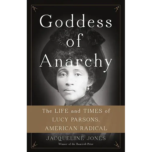 Goddess of Anarchy: The Life and Times of Lucy Parsons, American Radical - Hardcover