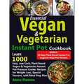 Essential Vegan & Vegetarian Instant Pot Cookbook: Learn 1000 Easy, Low Carb, Plant Based Vegan & Vegetarian Instant Pot Pressure Cooker Recipes for W - Paperback